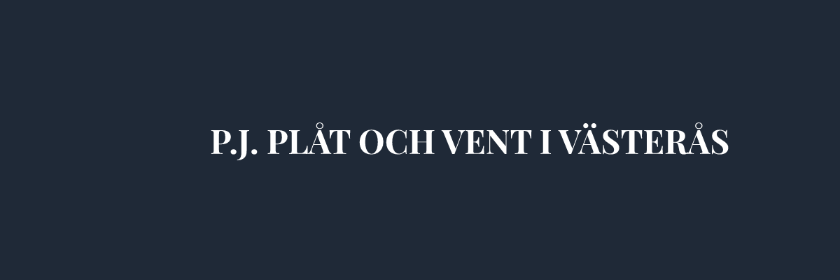 P.J. PLÅT OCH VENT I VÄSTERÅS – Plåtslagare i Västerås